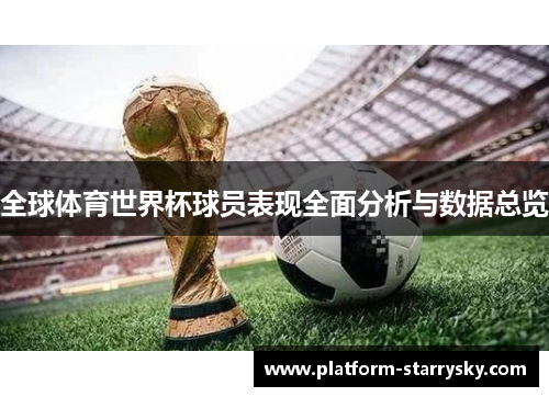 全球体育世界杯球员表现全面分析与数据总览