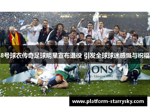 8号球衣传奇足球明星宣布退役 引发全球球迷感慨与祝福