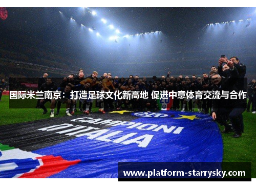国际米兰南京：打造足球文化新高地 促进中意体育交流与合作