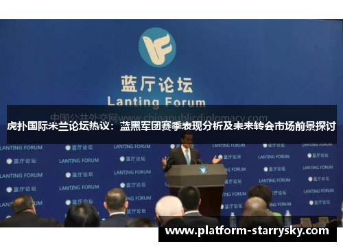 虎扑国际米兰论坛热议：蓝黑军团赛季表现分析及未来转会市场前景探讨