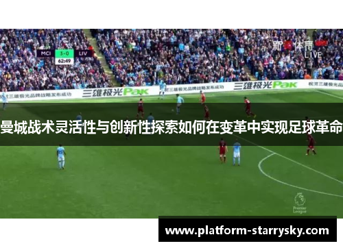 曼城战术灵活性与创新性探索如何在变革中实现足球革命