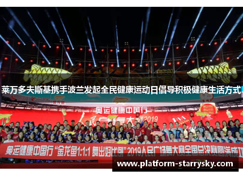 莱万多夫斯基携手波兰发起全民健康运动日倡导积极健康生活方式