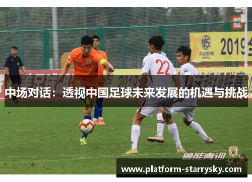 中场对话：透视中国足球未来发展的机遇与挑战