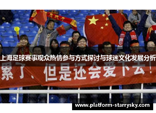 上海足球赛事观众热情参与方式探讨与球迷文化发展分析