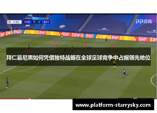 拜仁慕尼黑如何凭借独特战略在全球足球竞争中占据领先地位