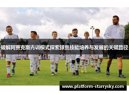破解阿贾克斯青训模式探索球员技能培养与发展的关键路径