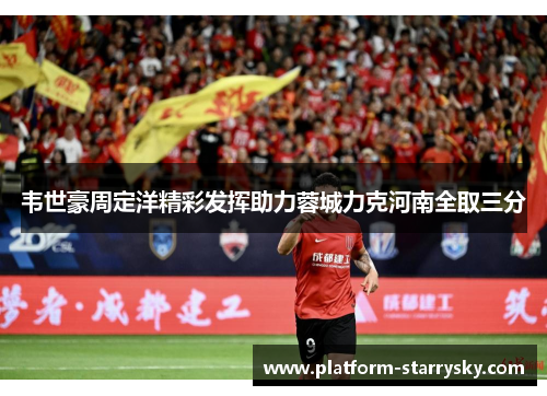 韦世豪周定洋精彩发挥助力蓉城力克河南全取三分