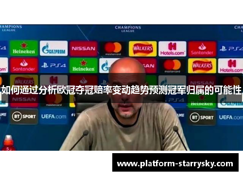 如何通过分析欧冠夺冠赔率变动趋势预测冠军归属的可能性