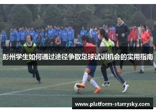 彭州学生如何通过途径争取足球试训机会的实用指南